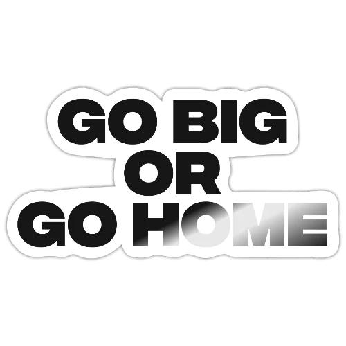 go big or go home - Sticker