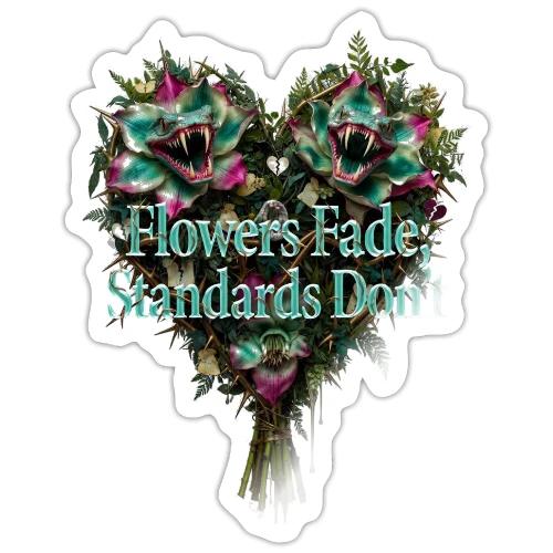 Flowers Fade, Standards Don't T-Shirt - Sticker