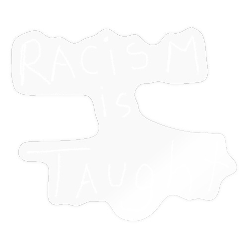 Racism is Taught - Sticker
