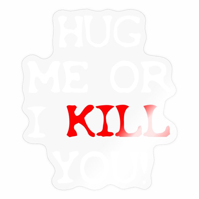 Hug me or i kill you ! - Irony / Sarcasm Shirt