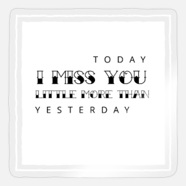 Today i miss you little more than yesterday' Sticker | Spreadshirt