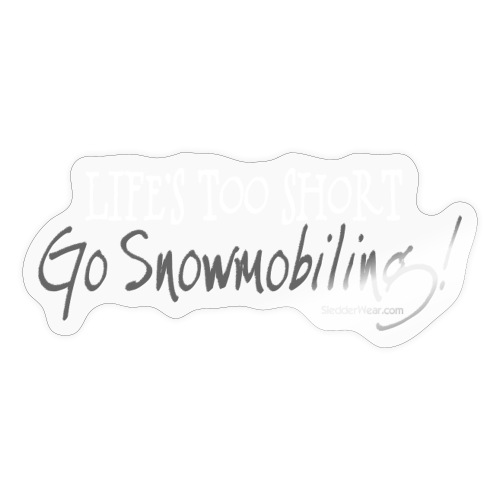 Life's Too Short - Go Snowmobiling - Sticker