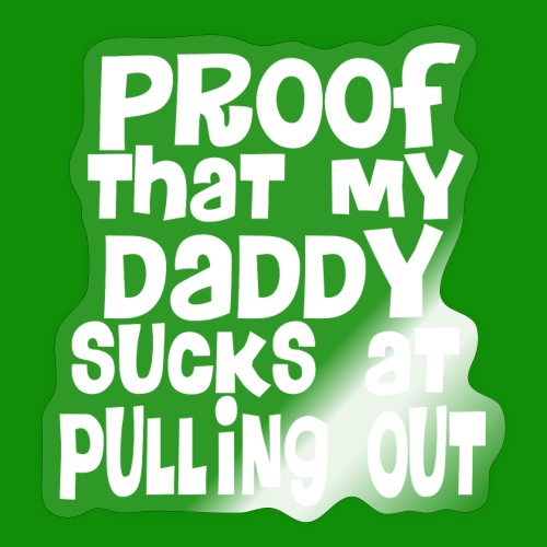 Proof Daddy Sucks At Pulling Out - Sticker