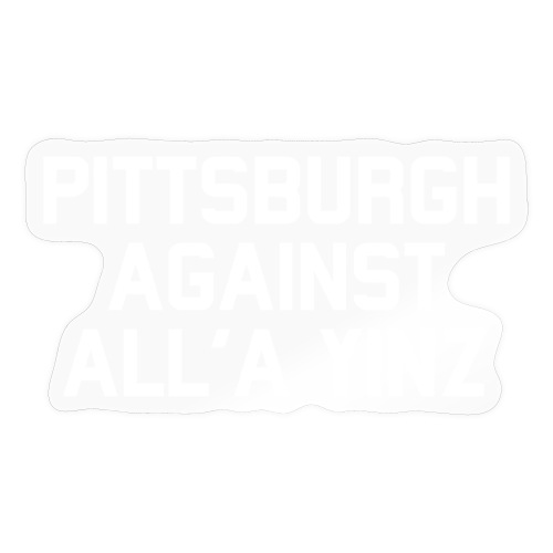 Pittsburgh Against All'a Yinz - Sticker
