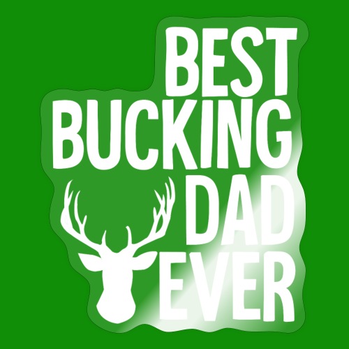 Best Bucking Dad Ever - Sticker