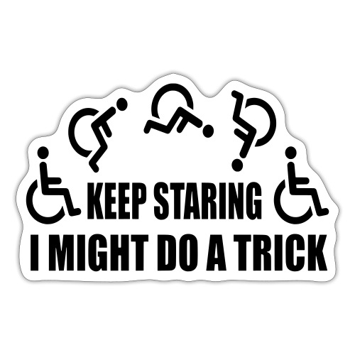 Keep staring I might do a trick with wheelchair * - Sticker
