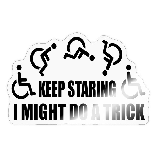 Keep staring I might do a trick with wheelchair * - Sticker
