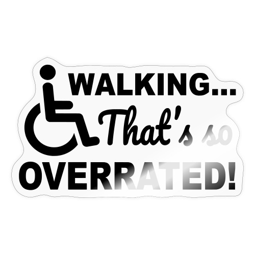 Walking, that's so overrated. Wheelchair humor * - Sticker
