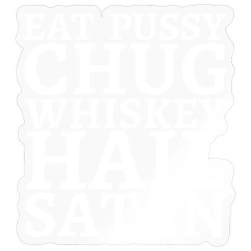 Eat Pussy Chug Whiskey Hail Satan - Sticker