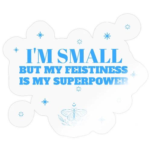 I'm Small But Feistiness Is My Superpower. - Sticker
