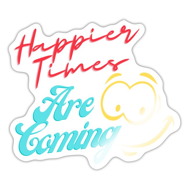 Happier Times Are Coming | New Motivation T-shirt