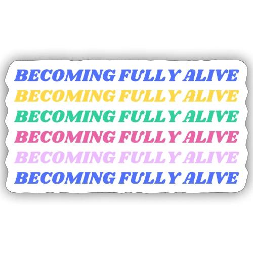 Becoming Fully Alive Multi Color - Sticker