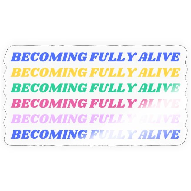 Becoming Fully Alive Multi Color