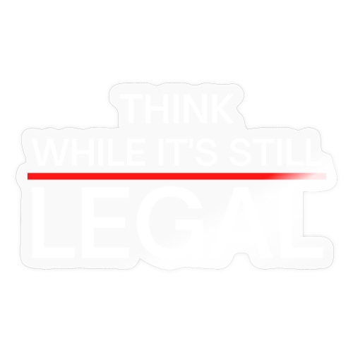 Think While It s Still Legal - Red Line - Sticker