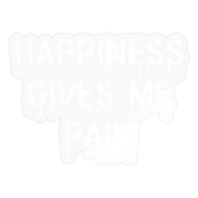HAPPINESS GIVES ME PAIN (in dripping white letters