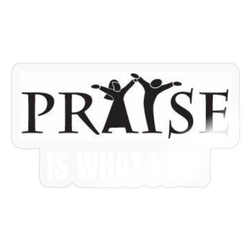 PRAISE is what i do! - Sticker