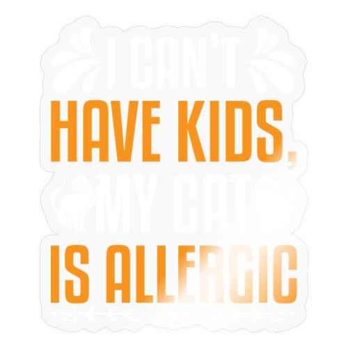 I Can't Have Kids My Cat Is Allergic - Sticker