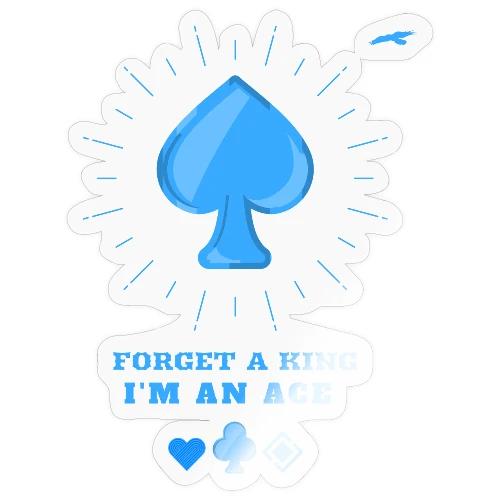Forget A King I'm An Ace - Sticker