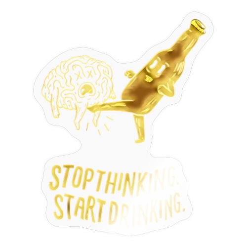 Stop Thinking Start Drinking - Sticker