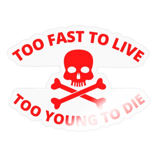 Too Fast To Live Too Young To Die Skull and Bones - Sticker