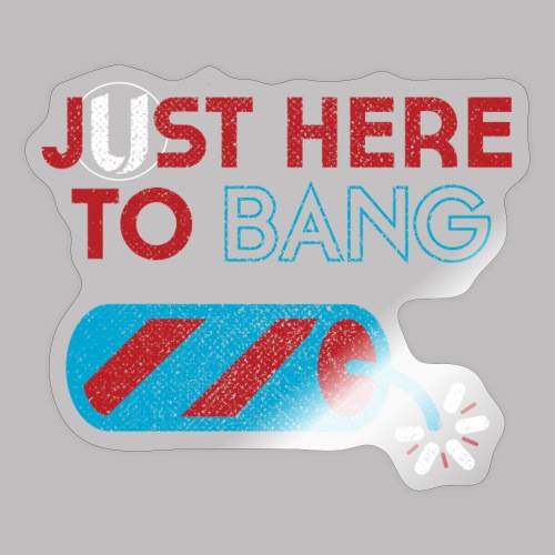 Just Here to Bang July 4th - Sticker