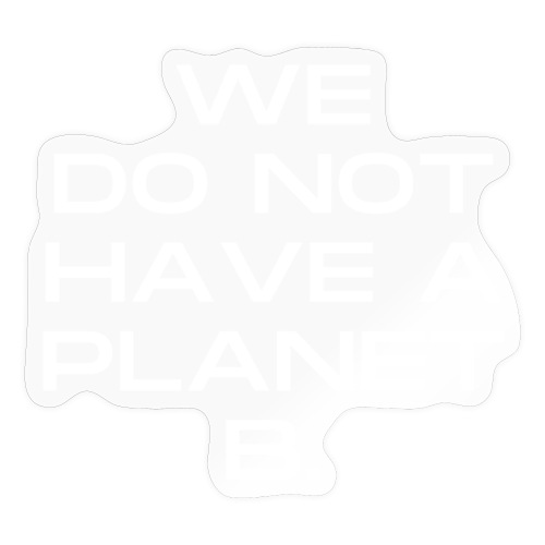 WE DO NOT HAVE A PLANET B - Sticker