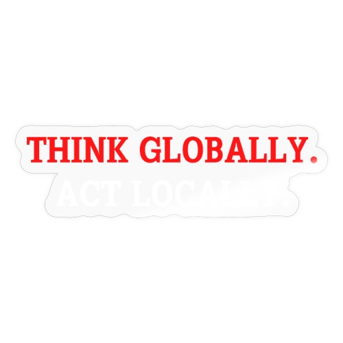 Think Globally Act Locally (red and white version) - Sticker