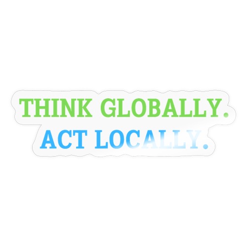 Think Globally Act Locally (green and blue planet) - Sticker