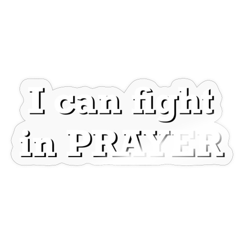I can fight in PRAYER - Sticker