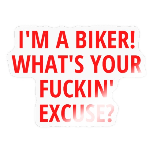 I'm a Biker! What's Your Fuckin' Excuse? - Sticker
