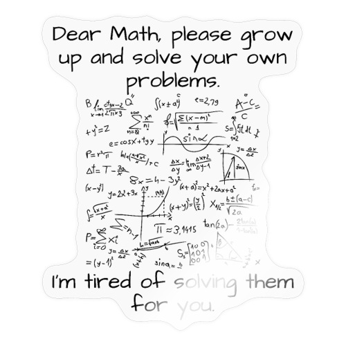 Dear Math, please grow up and solve your own probl - Sticker