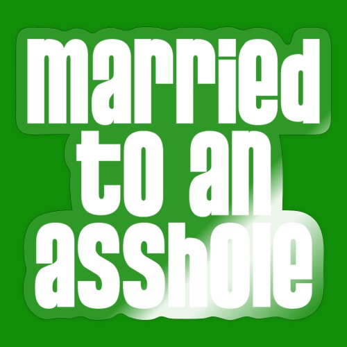 Married to an A&s*ole - Sticker