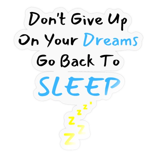 Don't Give Up On Your Dreams Go Back to Sleep Zzz - Sticker
