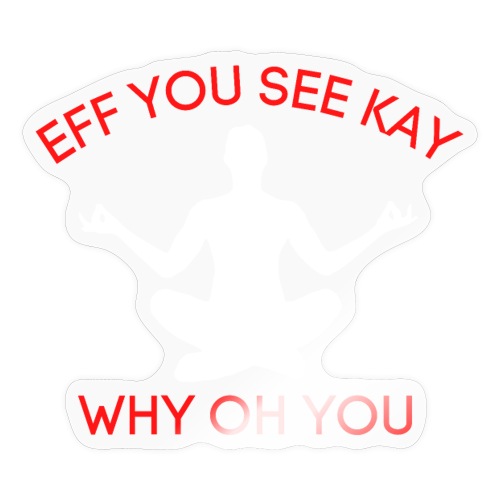 EFF YOU SEE KAY WHY OH YOU, Meditation Position - Sticker