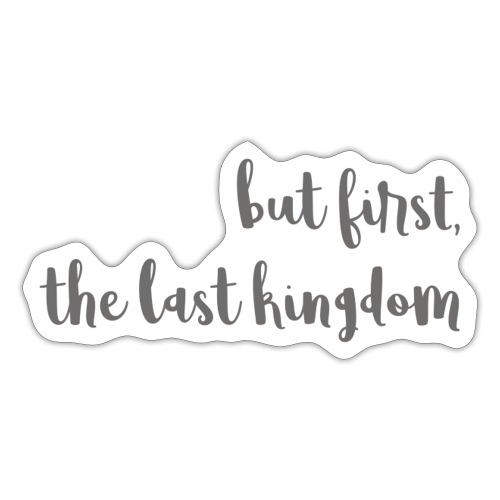 but first the last kingdom - Sticker
