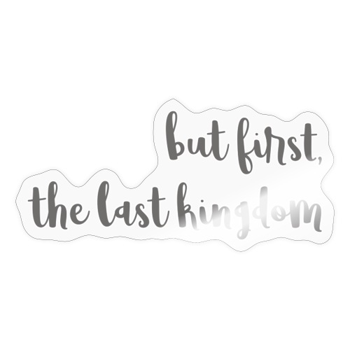 but first the last kingdom - Sticker