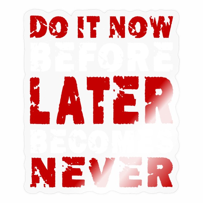 Do It Now Before Later Becomes Never Motivation