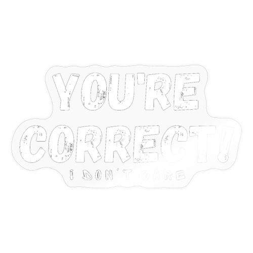 You're Correct I Don't Care Funny Quotes Tshirt - Sticker