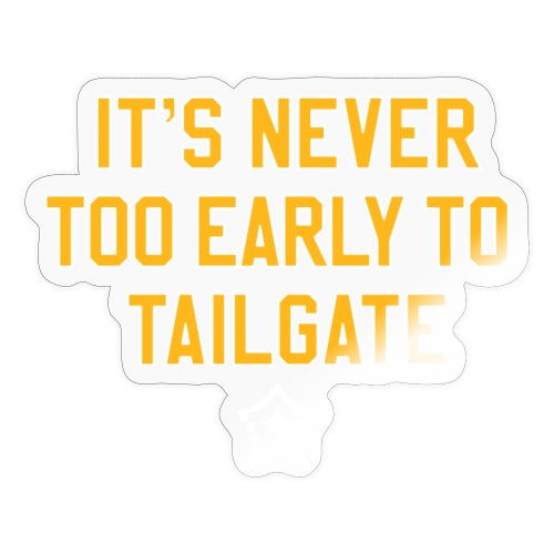 It's Never Too Early to Tailgate -Pittsburgh - Sticker