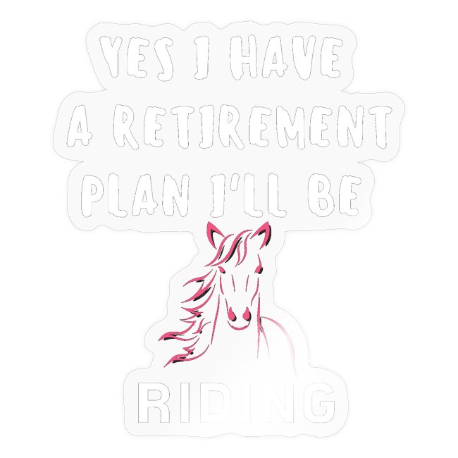 Yes I Have A Retirement Plan I'll Be Riding Horses