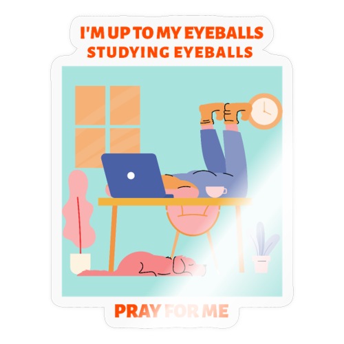 I'm Up to My Eyeballs Studying Eyeballs - Sticker