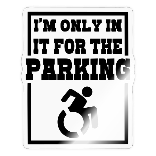 Just in a wheelchair for the parking Humor shirt * - Sticker