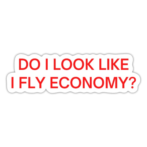 Do I Look Like I Fly Economy? (in red letters) - Sticker