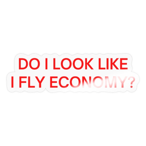 Do I Look Like I Fly Economy? (in red letters) - Sticker