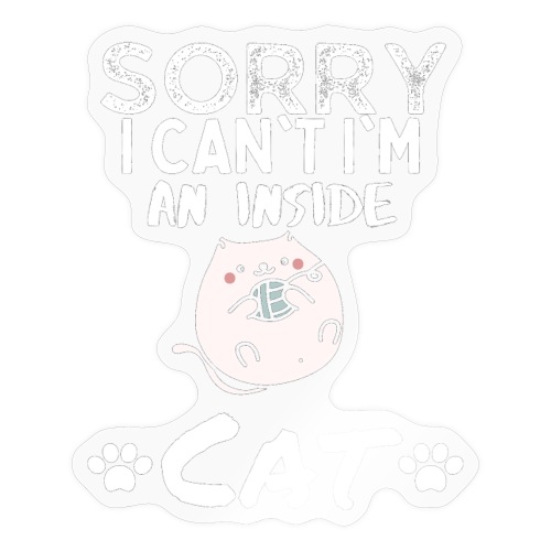 Sorry I Can't I'm An Inside Cat Funny Tshirt - Sticker