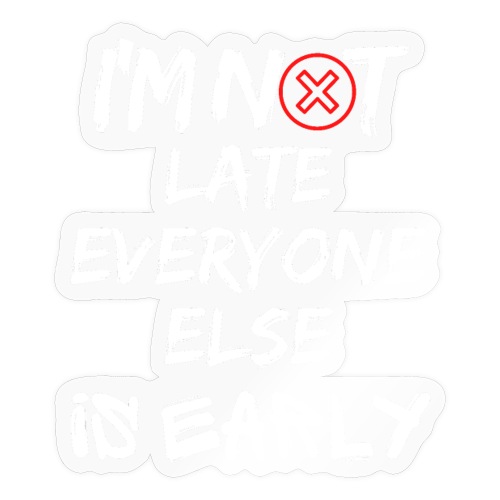 I'm Not Late Everyone Else is Early Funny T-Shirt - Sticker