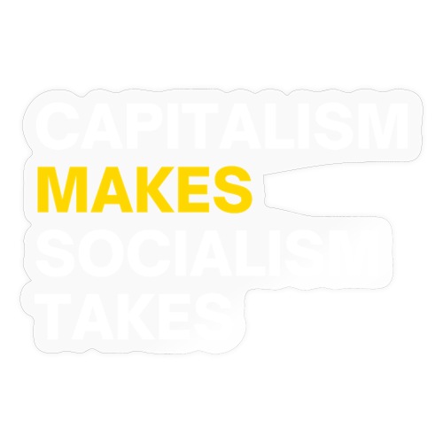 Capitalism Makes Socialism Takes - Sticker
