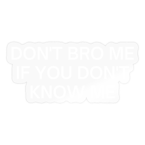 Don't Bro Me If You Don't Know Me - Sticker