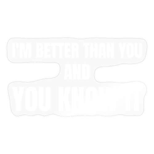 I'm Better Than You And You Know It - Sticker