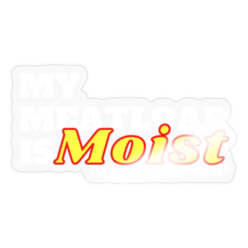 My Meatloaf Is Moist (White) - Sticker